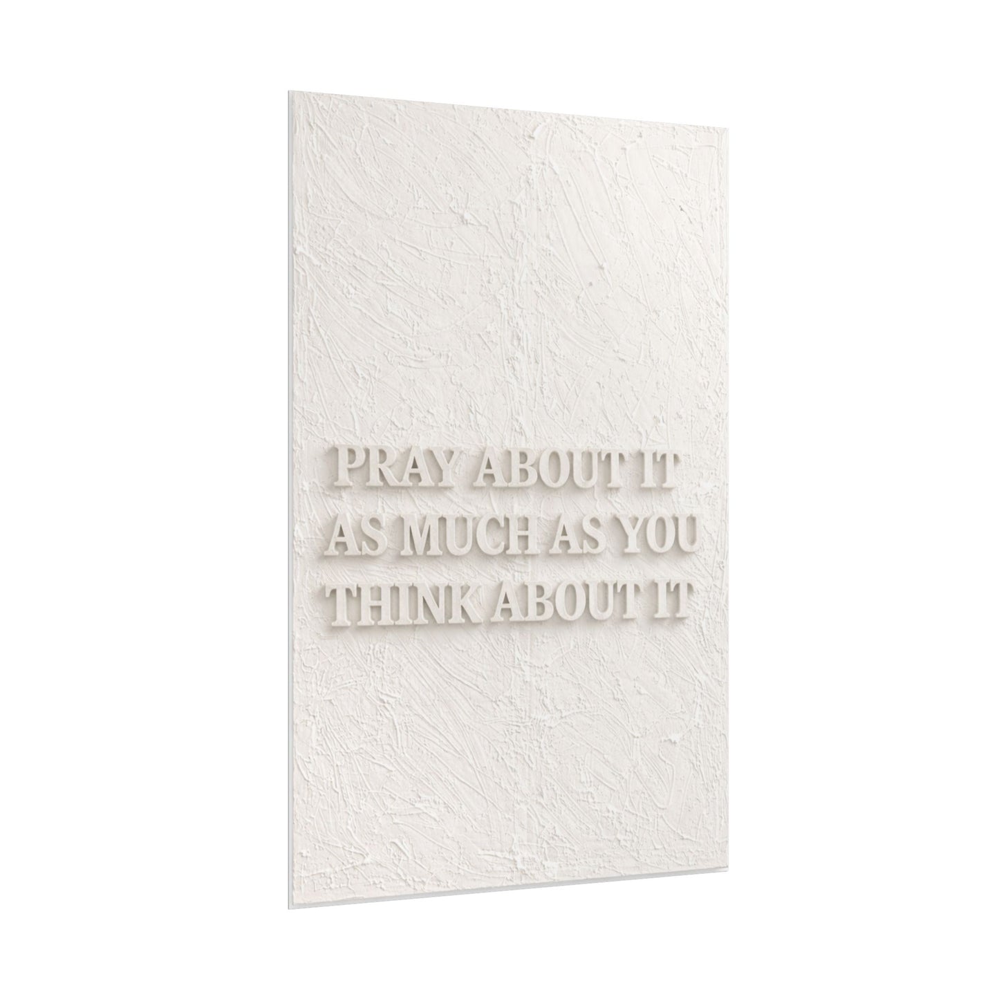 Rolled Posters - Pray About It As Much As You Think About It.