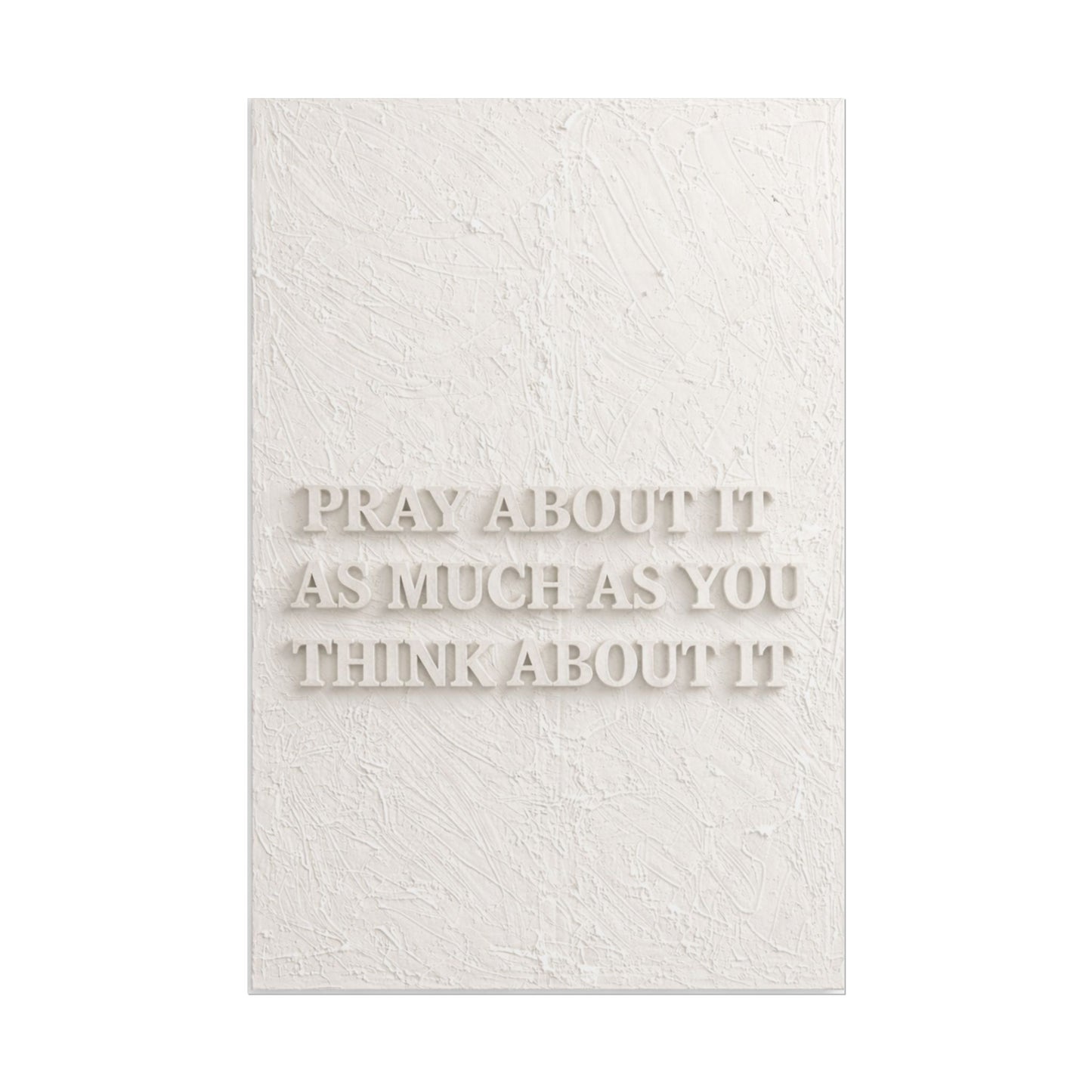 Rolled Posters - Pray About It As Much As You Think About It.