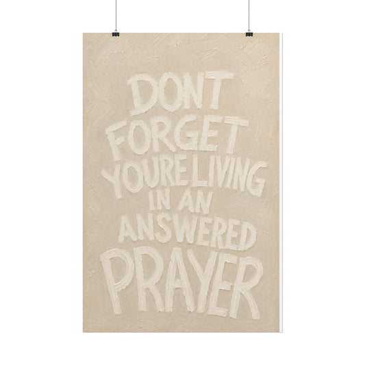 Rolled Poster — "Don't Forget You're Living in an Answered Prayer" Beige Edition