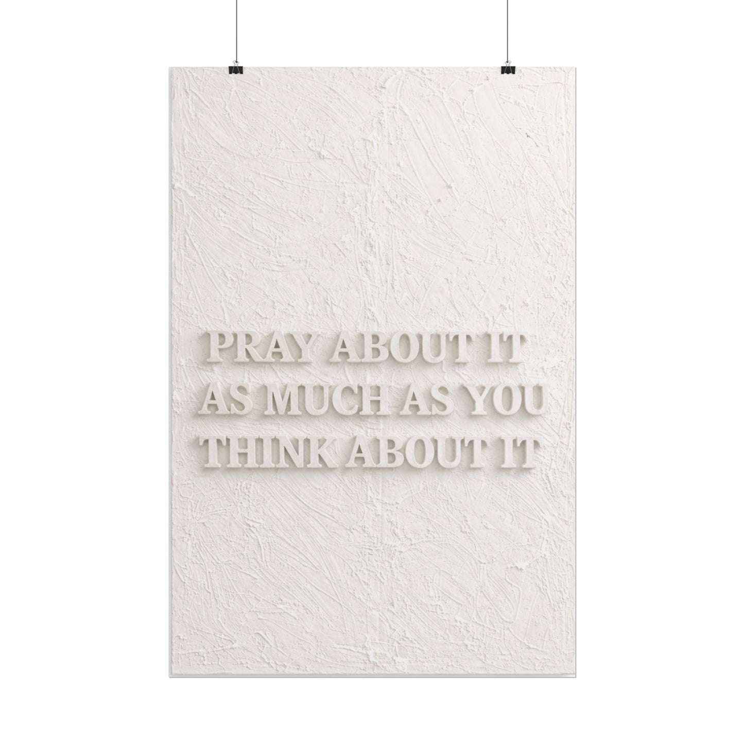 Rolled Posters - Pray About It As Much As You Think About It.